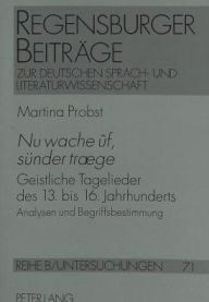 Nu wache uf, suender traege: Geistliche Tagelieder des 13. bis 16. Jahrhunderts. Analysen und Begriffsbestimmung Martina Probst Author