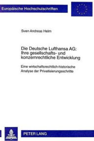 Die Deutsche Lufthansa AG:. Ihre gesellschafts- und konzernrechtliche Entwicklung: Eine wirtschaftsrechtlich-historische Analyse der Privatisierungssc