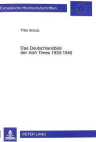 Das Deutschlandbild der Irish Times 1933-1945 Thilo Schulz Author