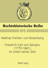 Friedrich Carl von Savigny (1779-1861) im Urteil seiner Zeit Mathias von Rosenberg Author