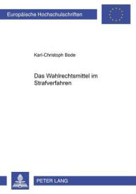 Das Wahlrechtsmittel im Strafverfahren Karl-Christoph Bode Author