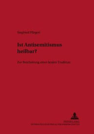 Ist Antisemitismus heilbar?: Zur Bearbeitung einer fatalen Tradition Siegfried Pflegerl Author