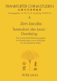 Textstudium des Laozi: Daodejing: Eine komfortable Referenzausgabe mit Anmerkungen sowie Anhaengen fuer die praktische Arbeit- Zugleich Versuch einer