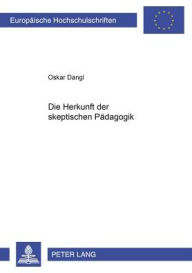Die Herkunft der skeptischen Paedagogik Oskar Dangl Author