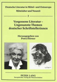 Vergessene Literatur - Ungenannte Themen deutscher Schriftstellerinnen Petra Horner Editor
