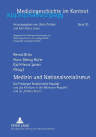 Medizin und Nationalsozialismus: Die Freiburger Medizinische Fakultaet und das Klinikum in der Weimarer Republik und im «Dritten Reich» Bernd Grün Edi