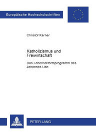 Katholizismus und Freiwirtschaft: Das Lebensreformprogramm des Johannes Ude Christoph Karner Author