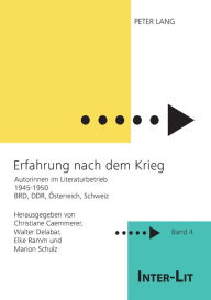 Erfahrung nach dem Krieg: Autorinnen im Literaturbetrieb 1945-1950. BRD, DDR, Oesterreich, Schweiz Christiane Caemmerer Editor