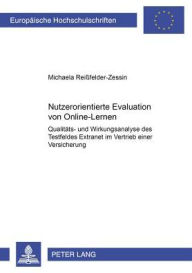 Nutzerorientierte Evaluation von Online-Lernen: Qualitaets- und Wirkungsanalyse des Testfeldes Extranet im Vertrieb einer Versicherung Michaela Reißfe