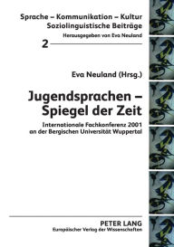 Jugendsprachen - Spiegel der Zeit: Internationale Fachkonferenz 2001 an der Bergischen Universitaet Wuppertal Eva Neuland Editor