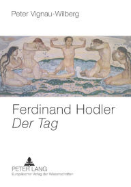 Ferdinand Hodler- Â«Der TagÂ»: Vom Realismus zum Symbolismus Peter Vignau-Wilberg Author