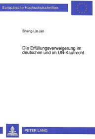 Die Erfuellungsverweigerung im deutschen und im UN-Kaufrecht Sheng-Lin Jan Author