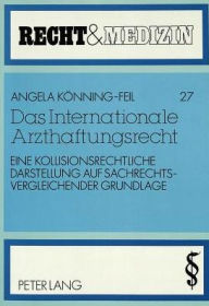 Das Internationale Arzthaftungsrecht: Eine kollisionsrechtliche Darstellung auf sachrechtsvergleichender Grundlage Angela Konning-Feil Author