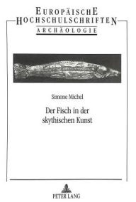 Der Fisch in der skythischen Kunst: Zur Deutung skythischer Bildinhalte Simone Michel Author