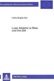 Luise Adolpha Le Beau und ihre Zeit: Untersuchungen zu ihrem Kammermusikstil zwischen Traditionalismus und Neudeutscher Schule Ulrike Brigitte Keil Au
