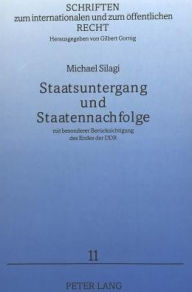 Staatsuntergang und Staatennachfolge: mit besonderer Beruecksichtigung des Endes der DDR Michael Silagi Author