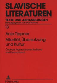 Alteritaet, Uebersetzung und Kultur: Cechovs Prosa zwischen Russland und Deutschland Anja Tippner Author