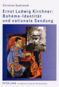 Ernst Ludwig Kirchner: Bohème-Identitaet und nationale Sendung Christian Saehrendt Author