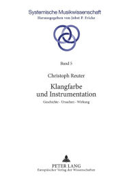 Klangfarbe und Instrumentation: Geschichte - Ursachen - Wirkung Christoph Reuter Author