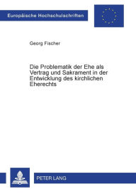 Die Problematik der Ehe als Vertrag und Sakrament in der Entwicklung des kirchlichen Eherechts Georg Fischer Author