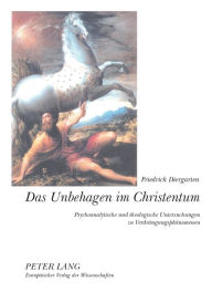 Das Unbehagen im Christentum: Psychoanalytische und theologische Untersuchungen zu Verdraengungsphaenomenen Friedrich Diergarten Author