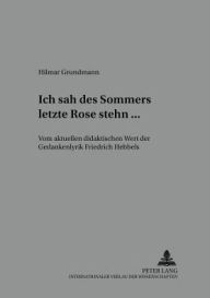 Â«Ich sah des Sommers letzte Rose stehn ...Â»: Vom aktuellen didaktischen Wert der Gedankenlyrik Friedrich Hebbels Hilmar Grundmann Author
