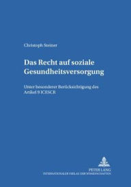 Das Recht auf soziale Gesundheitsversorgung: Unter besonderer Beruecksichtigung des Artikel 9 ICESCR Christoph Steiner Author