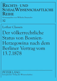 Der voelkerrechtliche Status von Bosnien-Herzegowina nach dem Berliner Vertrag vom 13.7.1878 Lothar Classen Author