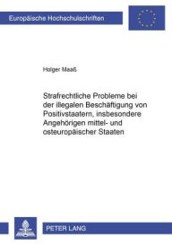 Strafrechtliche Probleme bei der illegalen Beschaeftigung von Positivstaatern, insbesondere Angehoerigen mittel- und osteuropaeischer Staaten Holger M