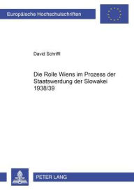 Die Rolle Wiens im Prozess der Staatswerdung der Slowakei 1938/39 David Schriffl Author