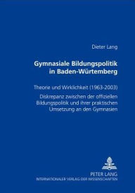 Gymnasiale Bildungspolitik in Baden-Wuerttemberg: Theorie und Wirklichkeit (1963-2003) Dieter Lang Author