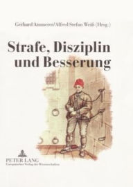 Strafe, Disziplin und Besserung: Oesterreichische Zucht- und Arbeitshaeuser von 1750 bis 1850 Gerhard Ammerer Editor
