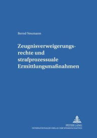 Zeugnisverweigerungsrechte und strafprozessuale Ermittlungsmassnahmen Bernd Neumann Author
