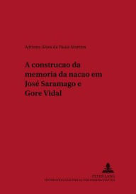 A construcao da memoria da nacao em Jose Saramago e Gore Vidal Adriana Alves de Paula Martins Author