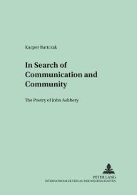 In Search of Communication and Community: The Poetry of John Ashbery Kacper Bartczak Author