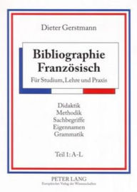 Bibliographie Franzoesisch: Fuer Studium, Lehre und Praxis- Didaktik - Methodik - Sachbegriffe - Eigennamen - Grammatik- Teil 1: A-L - Teil 2: M-Z Die