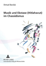 Musik und Ekstase (Hitlahavut) im Chassidismus Shmuel Barzilai Author