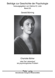 Charlotte Buehler: oder Der Lebenslauf als psychologisches Problem Gerald Bühring Author