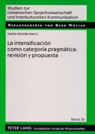 La intensificacion como categoria pragmatica: revision y propuesta: Una aplicacion al espanol coloquial Marta Albelda Marco Author