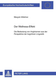Der Wellness-Effekt: Die Bedeutung von Anglizismen aus der Perspektive der kognitiven Linguistik Margret Altleitner Author