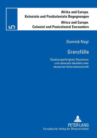 Grenzfaelle: Staatsangehoerigkeit, Rassismus und nationale Identitaet unter deutscher Kolonialherrschaft Dominik Nagl Author