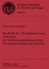 Die Rolle des US-Supreme Court im Prozess der Verfassungsaenderung in den Vereinigten Staaten von Amerika Stefanie von Hoff Author