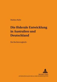 Die foederale Entwicklung in Australien und Deutschland: Ein Rechtsvergleich Markus Rabe Author