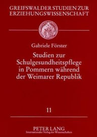 Studien zur Schulgesundheitspflege in Pommern waehrend der Weimarer Republik Gabriele FÃ¶rster Author