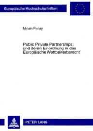 Public Private Partnerships und deren Einordnung in das Europaeische Wettbewerbsrecht Miriam Pirnay Author