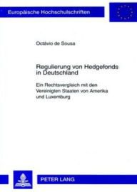 Regulierung von Hedgefonds in Deutschland: Ein Rechtsvergleich mit den Vereinigten Staaten von Amerika und Luxemburg Octavio de Sousa Author