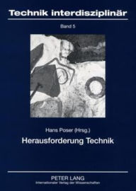 Herausforderung Technik: Philosophische und technikgeschichtliche Analysen Hans Poser Editor