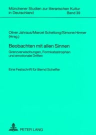 Beobachten mit allen Sinnen: Grenzverwischungen, Formkatastrophen und emotionale Driften- Eine Festschrift fuer Bernd Scheffer Oliver Jahraus Editor