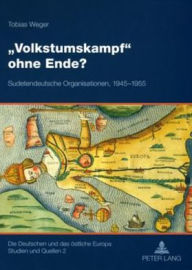 «Volkstumskampf» ohne Ende?: Sudetendeutsche Organisationen, 1945-1955 Tobias Weger Author