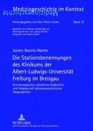 Die Stationsbenennungen des Klinikums der Albert-Ludwigs-Universitaet Freiburg im Breisgau: Erinnerungskultur, kollektives Gedaechtnis und Umgang mit